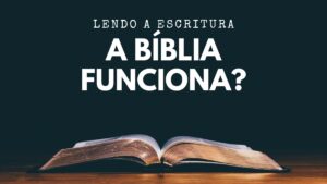 LENDO A ESCRITURA – A BÍBLIA FUNCIONA? 