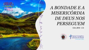 A bondade e a misericórdia de Deus nos perseguem