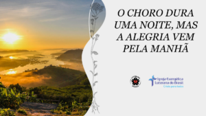 O choro dura uma noite, mas a alegria vem pela manhã