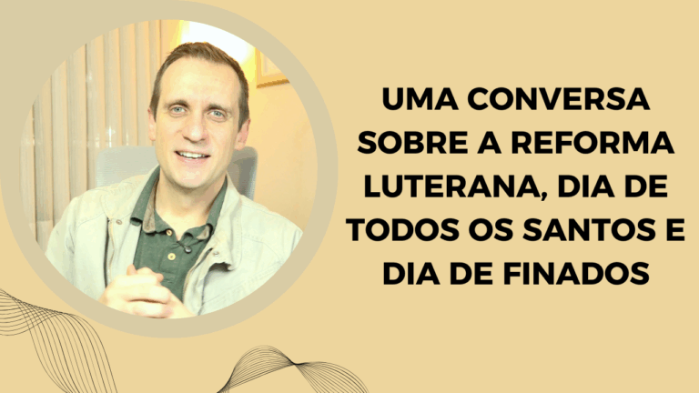 Uma conversa sobre a Reforma Luterana, Dia de todos os Santos e Dia de Finados