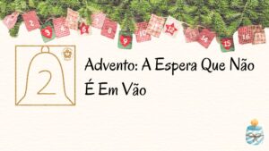 Advento: A Espera Que Não É Em Vão